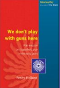 We don’t play with guns here: War, Weapon and Superhero Play in the Early Years