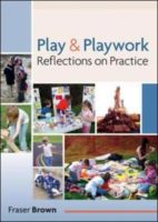 Play and Playwork: 101 Stories of Children Playing: 101 stories of children playing.  Fraser Brown